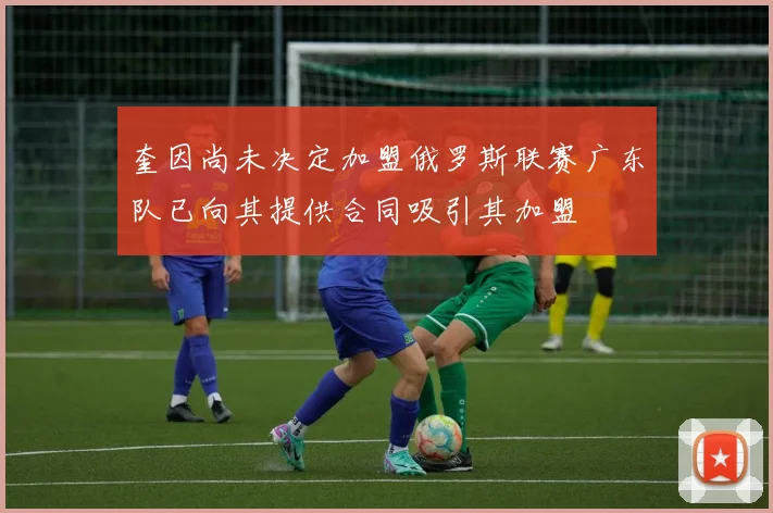 奎因尚未决定加盟俄罗斯联赛广东队已向其提供合同吸引其加盟
